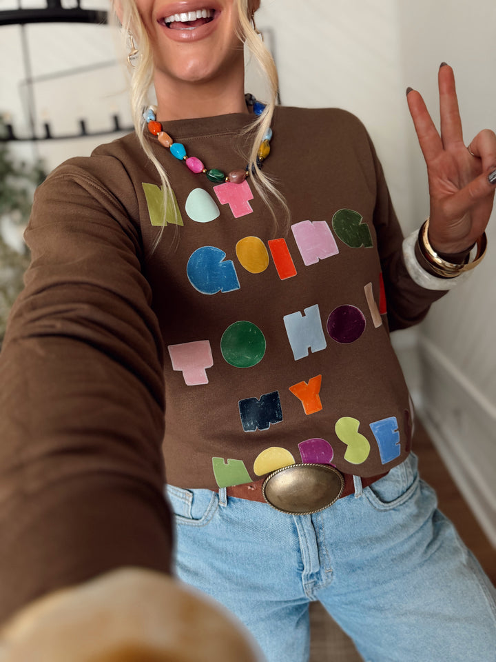 Not Gonna Hold My Horses Sweatshirt
