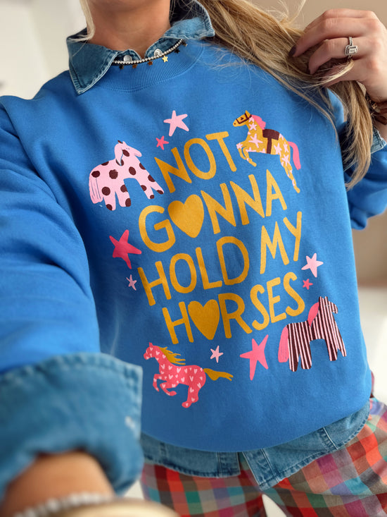 Not Gonna Hold My Horses Sweatshirt