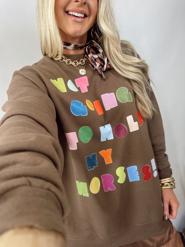 Not Gonna Hold My Horses Sweatshirt